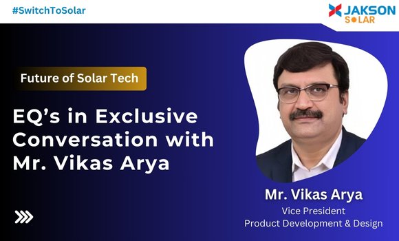EQ’s in Exclusive Conversation with Mr. Vikas Arya Jakson Solar